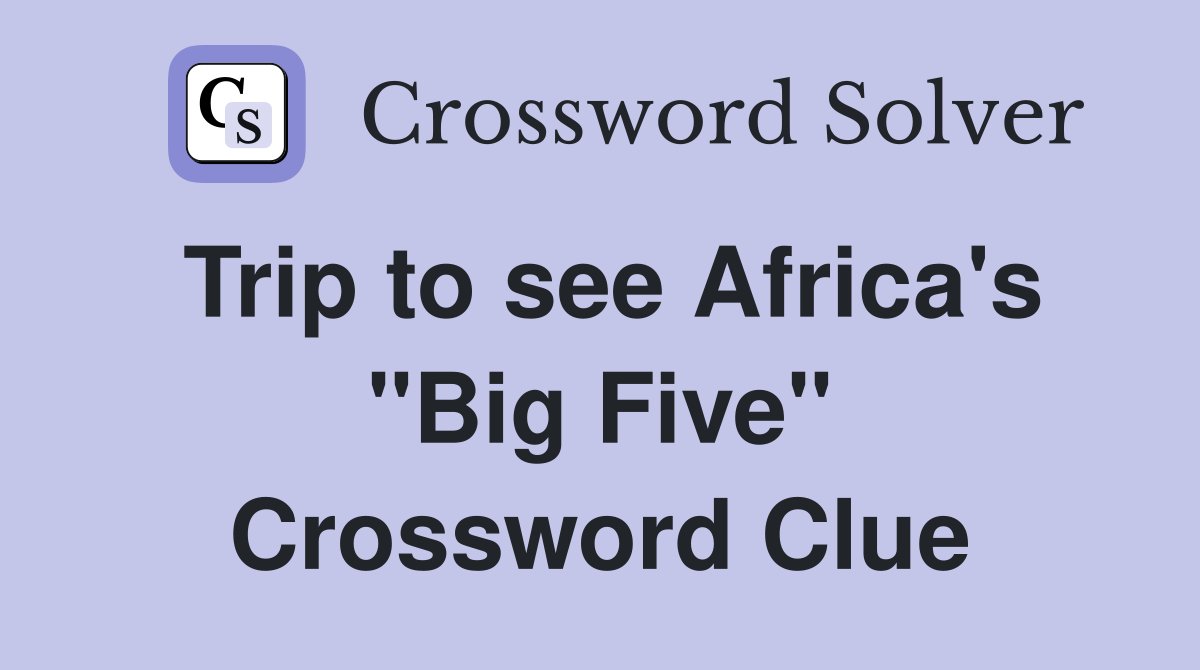 Trip to see Africa's "Big Five" Crossword Clue Answers Crossword Solver